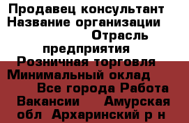 Продавец-консультант › Название организации ­ Calzedonia › Отрасль предприятия ­ Розничная торговля › Минимальный оклад ­ 23 000 - Все города Работа » Вакансии   . Амурская обл.,Архаринский р-н